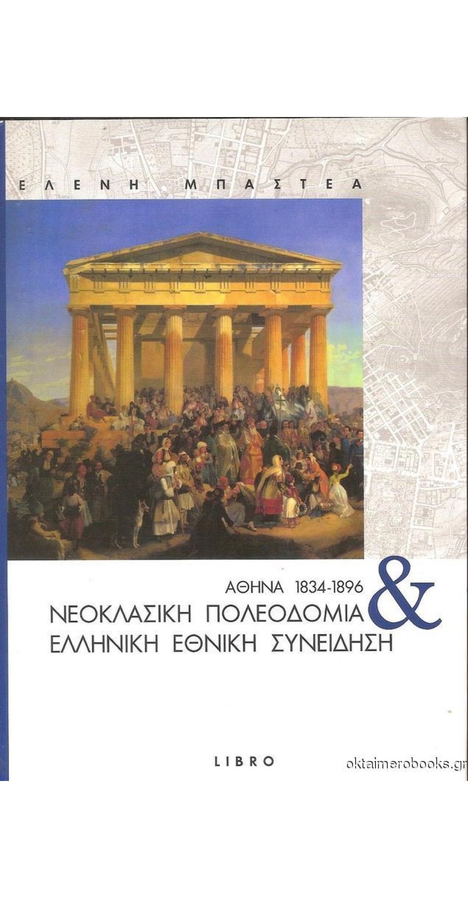 Αθήνα 1834-1896: Νεοκλασική πολεοδομία & Ελληνική εθνική συνείδηση (book in Greek) 